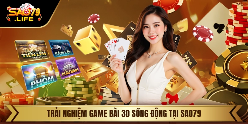 Trải nghiệm game bài 3D sống động tại Sao79